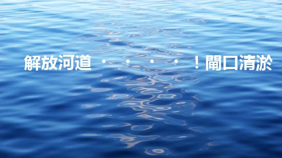 解放河道！閘口清淤設(shè)備助力城市水環(huán)境治理，你知道有哪些神奇技術(shù)？